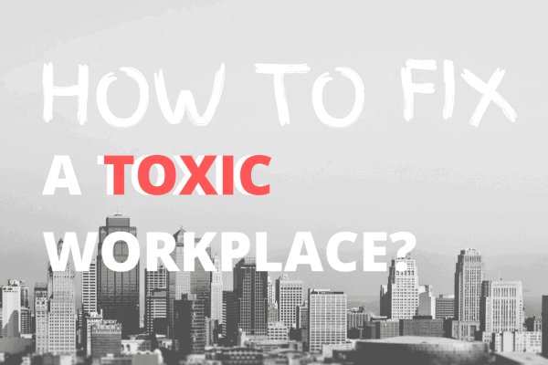 how-to-fix-a-toxic-workplace-nobelbiz