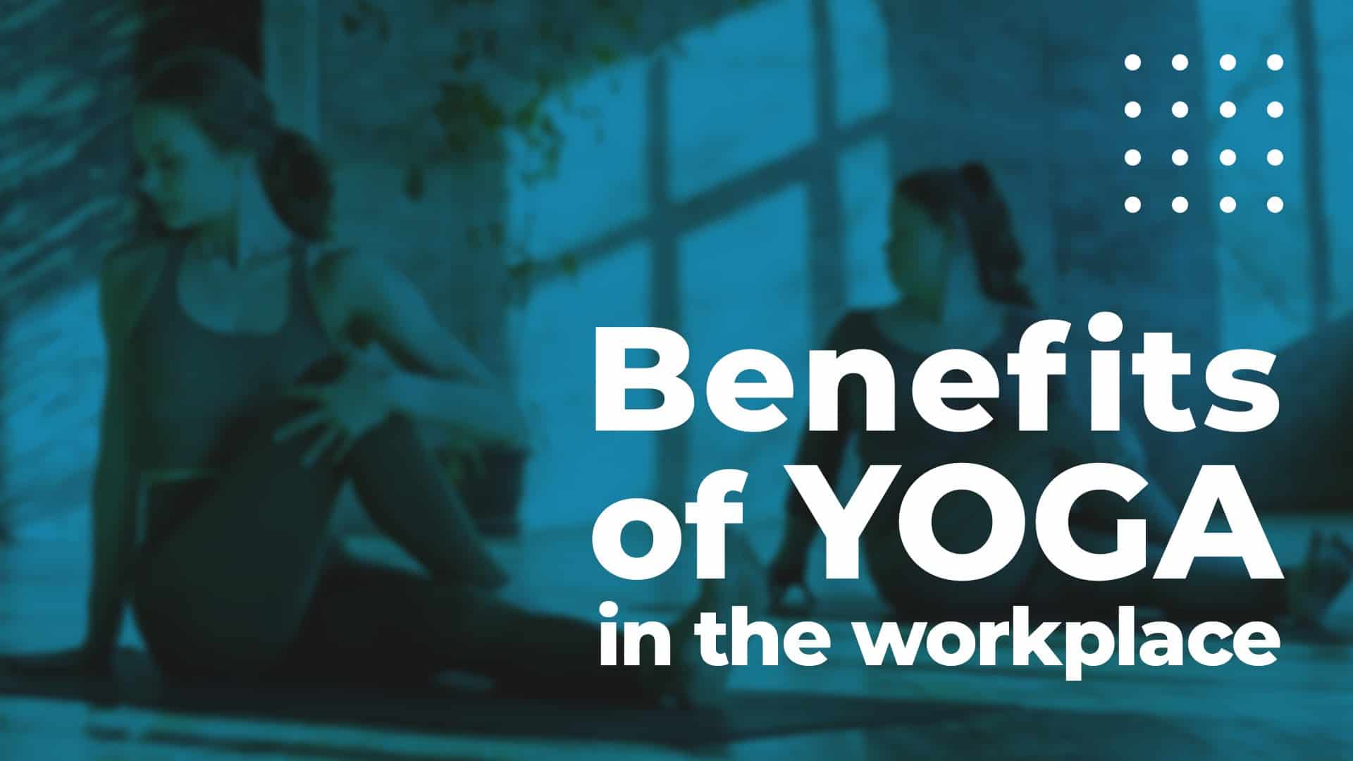 VIDEO & ARTICLE: Benefits Of Yoga In The Workplace | NobelBiz®