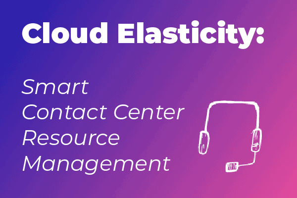 Cloud Elasticity: Smart Contact Center Resource Management