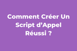 Comment Créer Un Script d’Appel Réussi ?