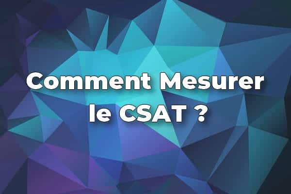 Comment Mesurer et Analyser le Score de Satisfaction Client CSAT ?
