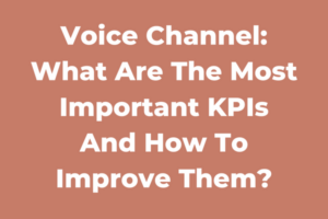 Voice Channel: What Are The Most Important KPIs And How To Improve Them?