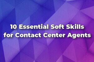 Soft-Skills-Call-Center-Agents-Contact-Center-Technology-Customer-Experience-CCaaS-CX-Omnichannel