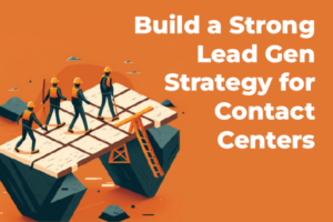 Build a strong lead gen strategy