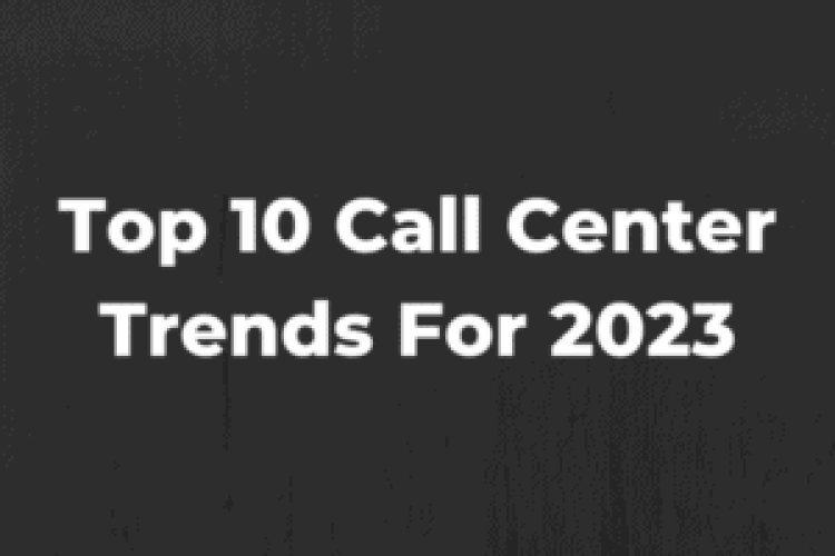 Top 10 Call Center Trends To Follow For 2023