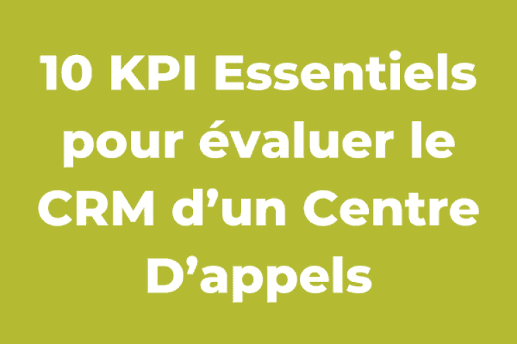 10 KPI Essentiels pour évaluer le CRM d’un Centre D’appels