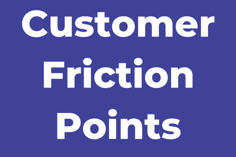 Customer friction points