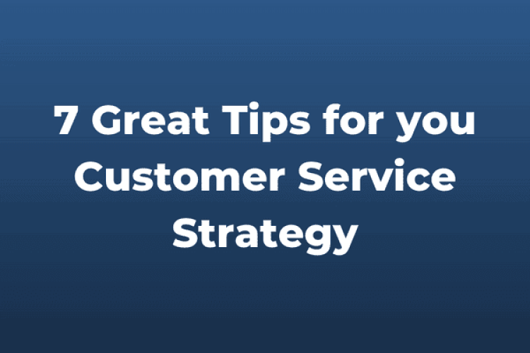 7 Great Tips To Implement in Your Customer Service Strategy